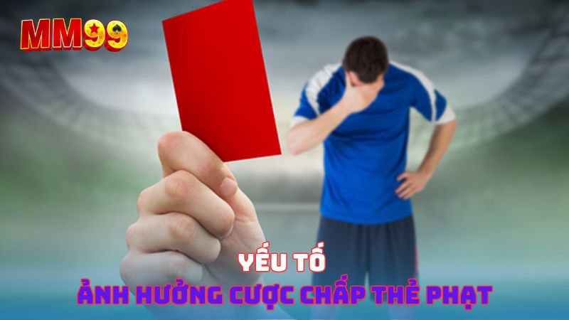 Yếu tố ảnh hưởng cược chấp thẻ phạt